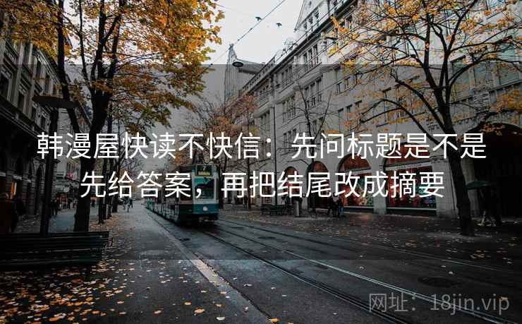 韩漫屋快读不快信：先问标题是不是先给答案，再把结尾改成摘要