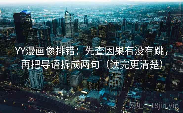 YY漫画像排错：先查因果有没有跳，再把导语拆成两句（读完更清楚）