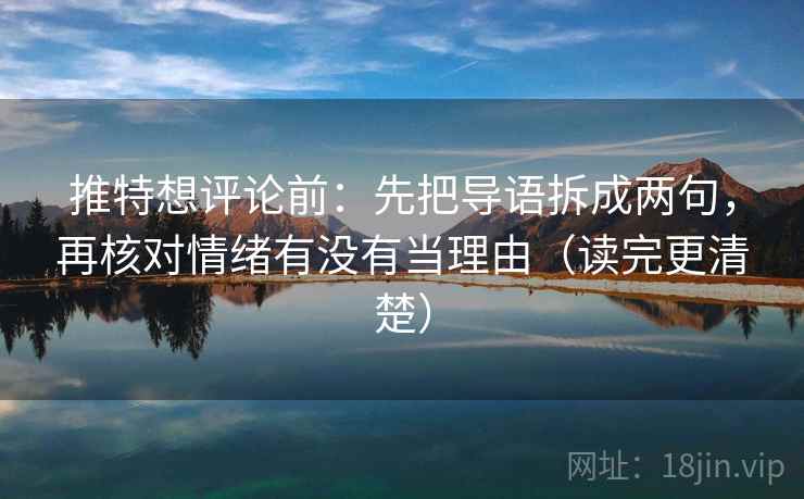 推特想评论前：先把导语拆成两句，再核对情绪有没有当理由（读完更清楚）
